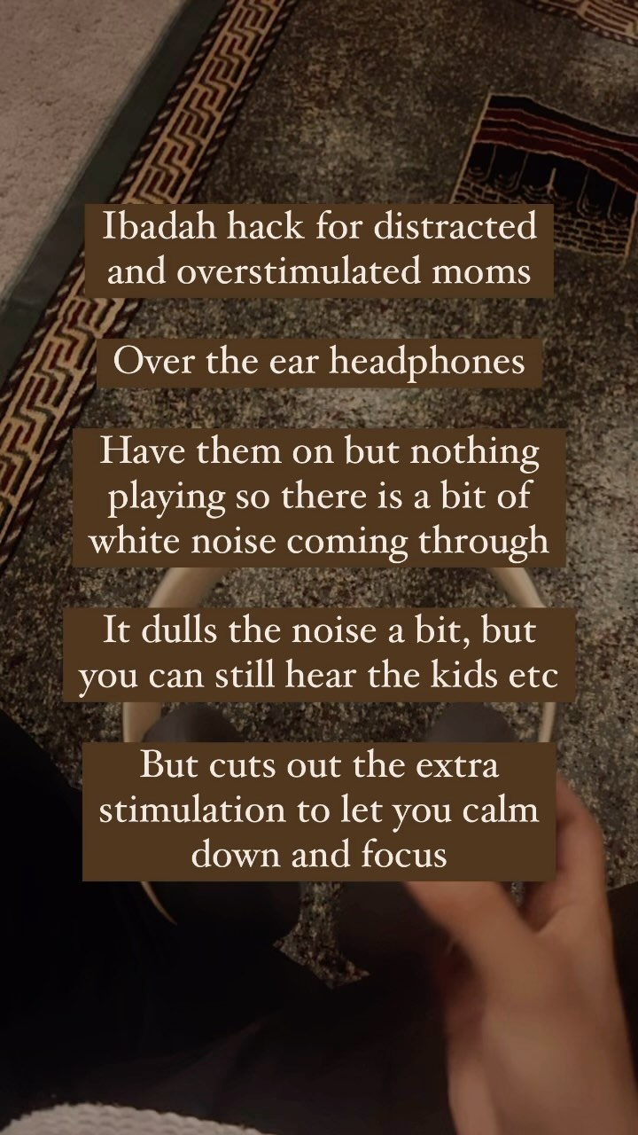 It isn’t easy to focus with a lot of outside noise and it all wears on your nerves sometimes. But if you can dull all that external stimulation, it can help at times. 

#MuslimMomLifeHack #IbadahHacks #MuslimMotherhood #MomDistractions #OverstimulatedMoms #ParentingHack #MomLifeBalance #QuietTime #FocusOnPrayer #WhiteNoise #MomsAndIbadah #MuslimParentingTips #MomHacks #SelfCareForMuslimMoms #QuietMoments #MotherhoodTips #IbadahRoutine #CalmAndFocus #MuslimMomLifeStruggles #MindfulMotherhood #PeacefulPrayer #MuslimMomLifeSolutions #IbadahPractice #MomsAndFaith #HeadphoneHack #QuietEnvironment #MuslimMomsAndMeditation #DistractionFreePrayer #IbadahWithKids #quietyourmind